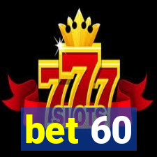 bet 60